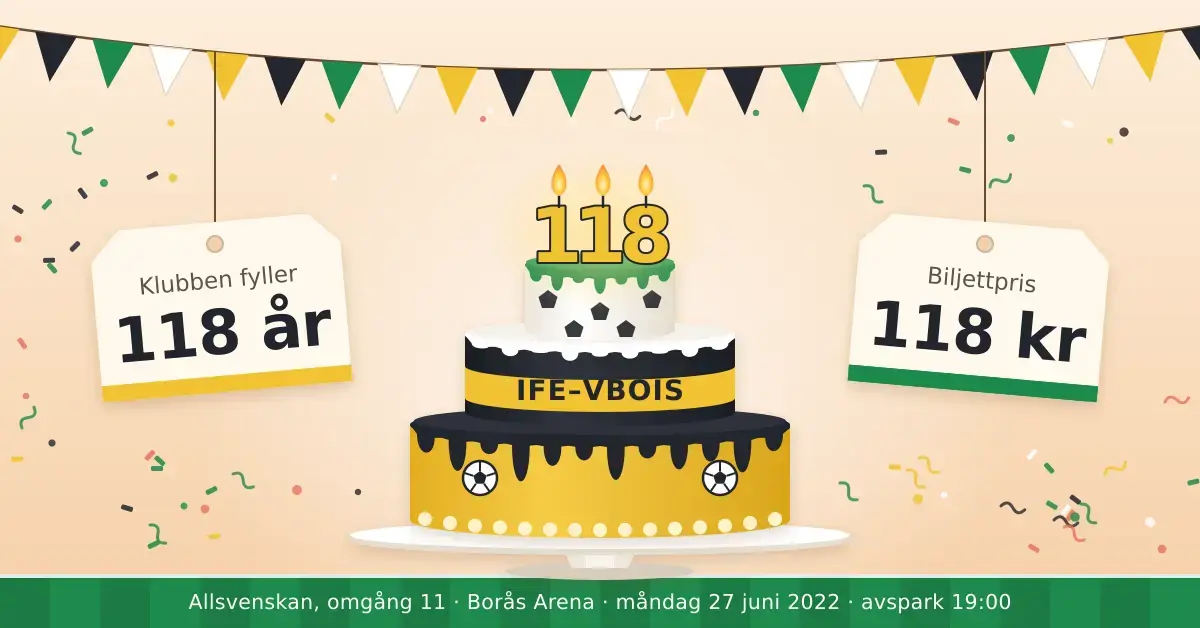Illustration av en tårta i tre våningar i gult, svart och vitt med fotbollsmönster, sifferljusen 118 och texten IFE–VBOIS, under en vimpelgirlang med två hängande lappar där det står ”Klubben fyller 118 år” och ”Biljettpris 118 kr”, samt matchinformationen Allsvenskan omgång 11, Borås Arena, måndag 27 juni 2022, avspark 19:00.
